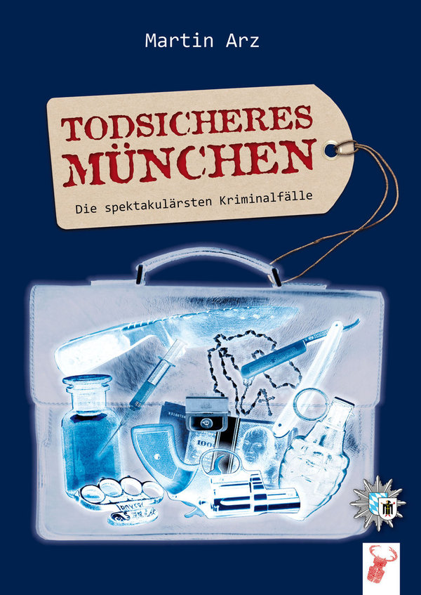 Martin Arz: »Todsicheres München • Die spektakulärsten Kriminalfälle«
